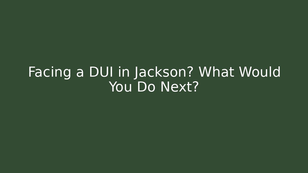 Facing a DUI in Jackson? What Would You Do Next? - WealthxGroup
