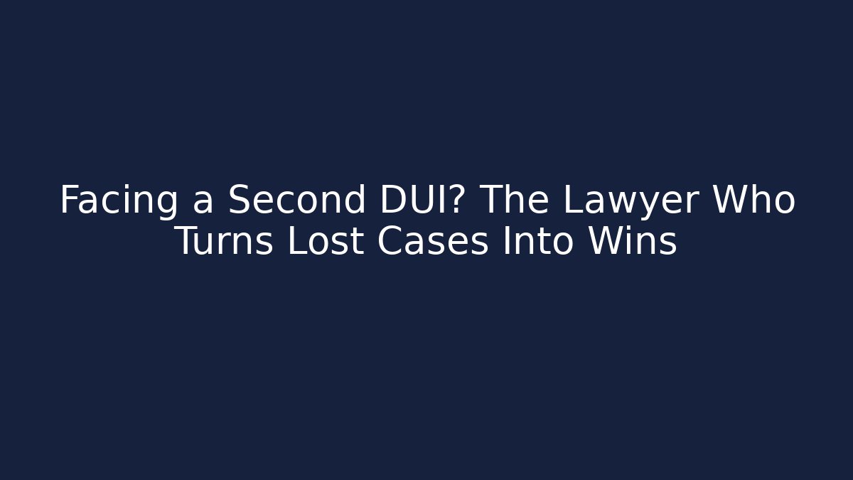 Facing a Second DUI? The Lawyer Who Turns Lost Cases Into Wins
