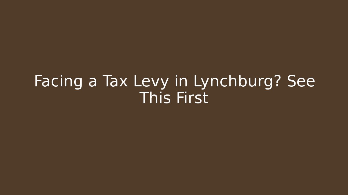 Facing a Tax Levy in Lynchburg? See This First - WealthxGroup