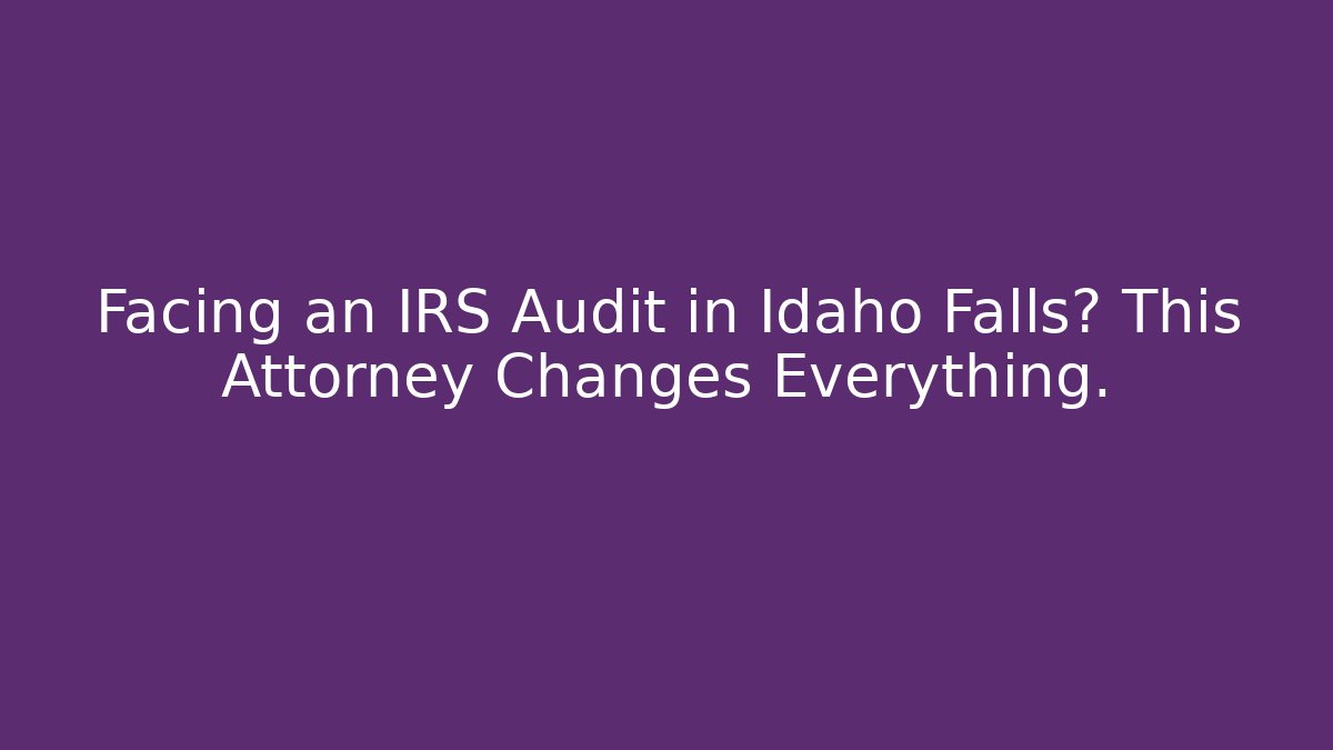 Facing an IRS Audit in Idaho Falls? This Attorney Changes Everything. - WealthxGroup
