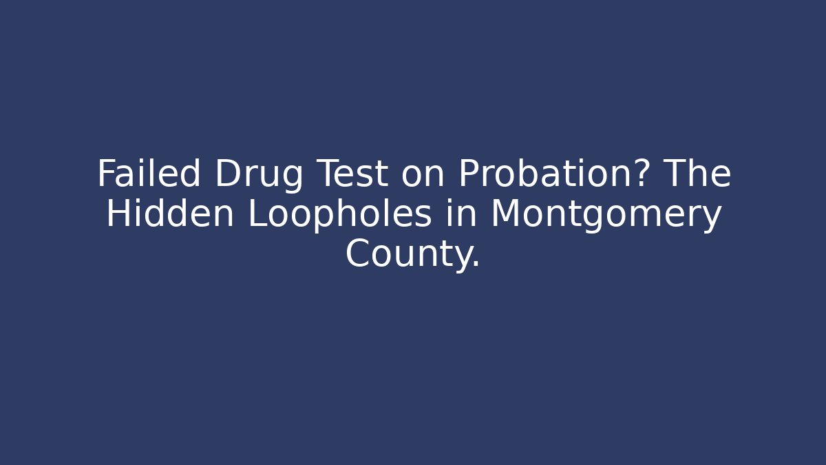 Failed Drug Test on Probation? The Hidden Loopholes in Montgomery County. - WealthxGroup