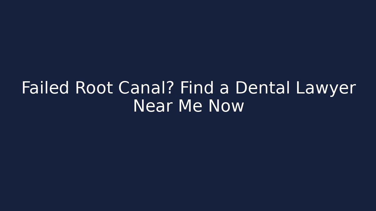 Failed Root Canal? Find a Dental Lawyer Near Me Now