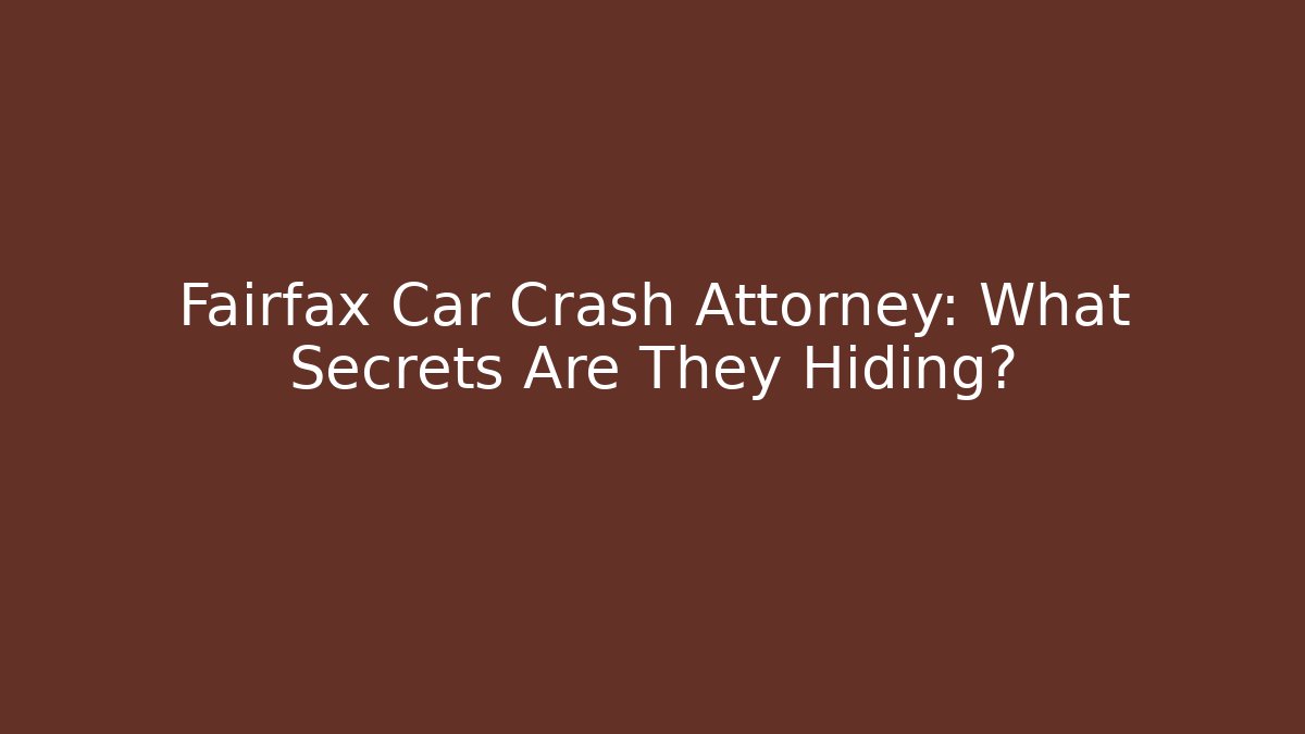 Fairfax Car Crash Attorney: What Secrets Are They Hiding? - WealthxGroup