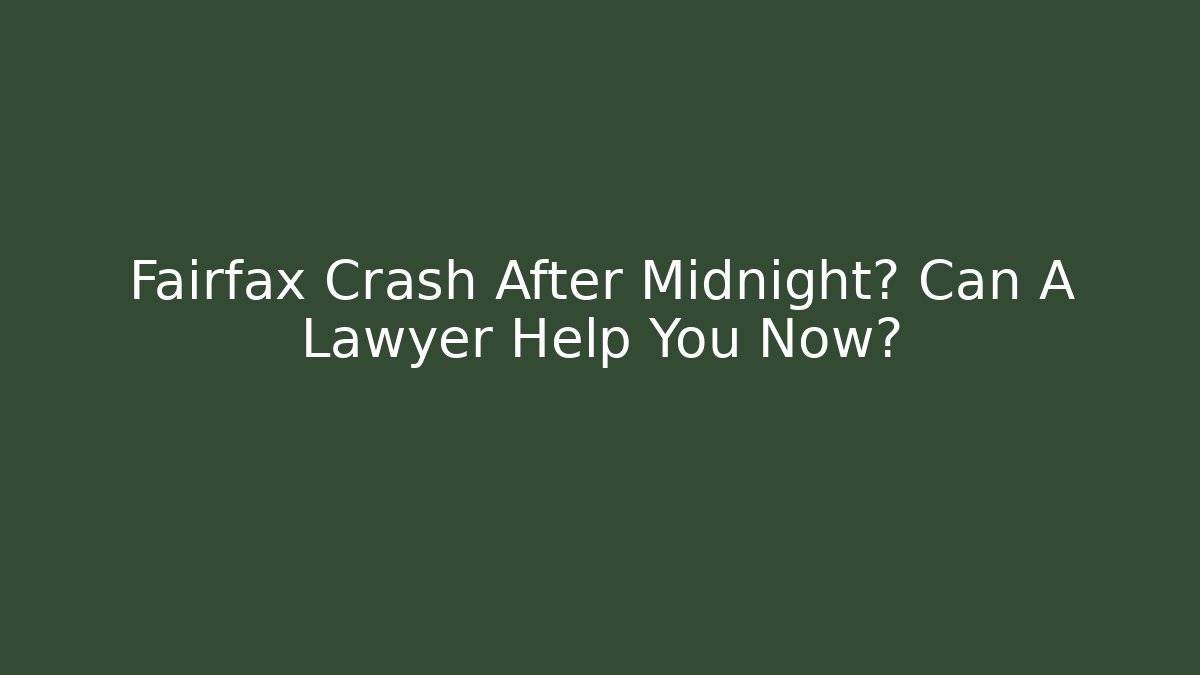 Fairfax Crash After Midnight? Can A Lawyer Help You Now?