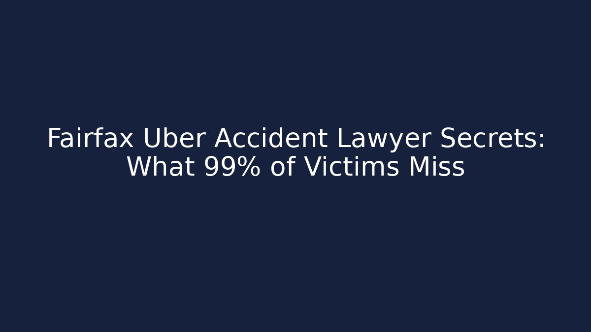 Fairfax Uber Accident Lawyer Secrets: What 99% of Victims Miss