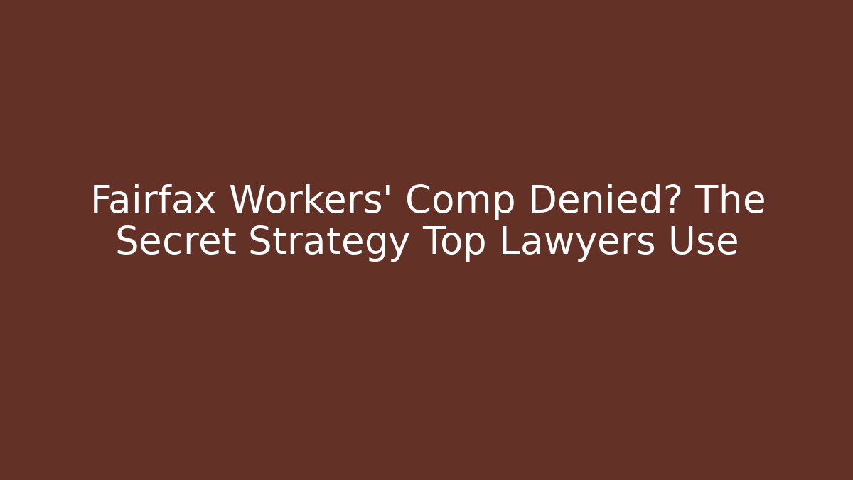 Fairfax Workers' Comp Denied? The Secret Strategy Top Lawyers Use