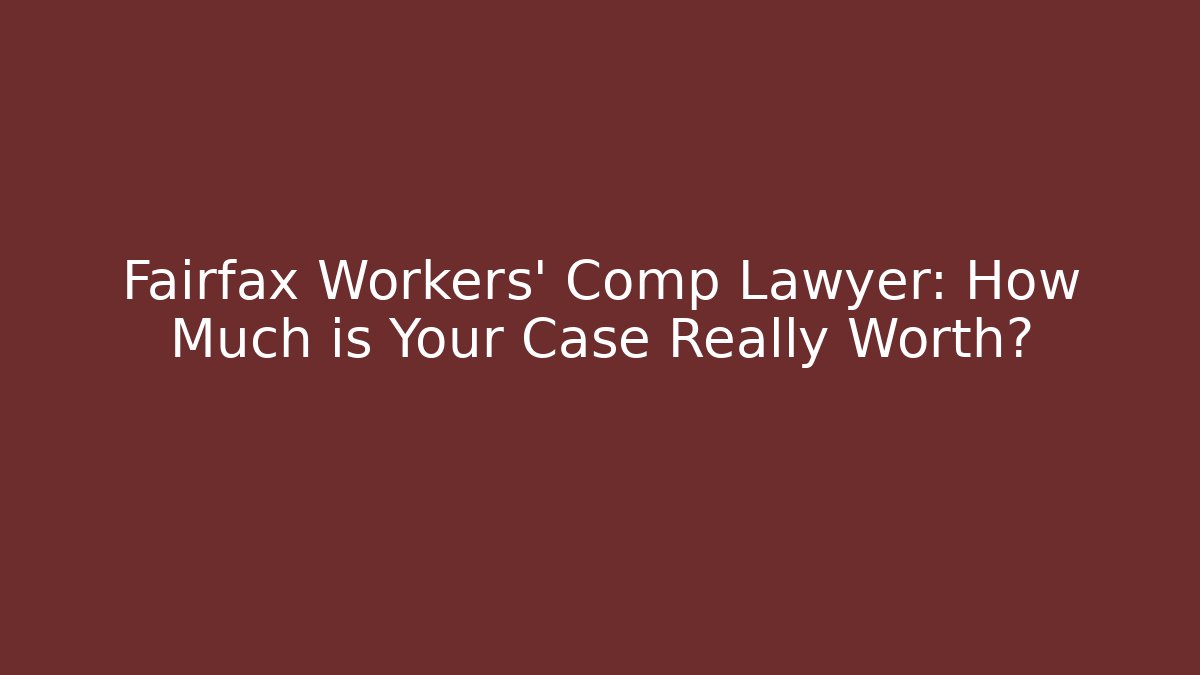 Fairfax Workers' Comp Lawyer: How Much is Your Case Really Worth? - WealthxGroup