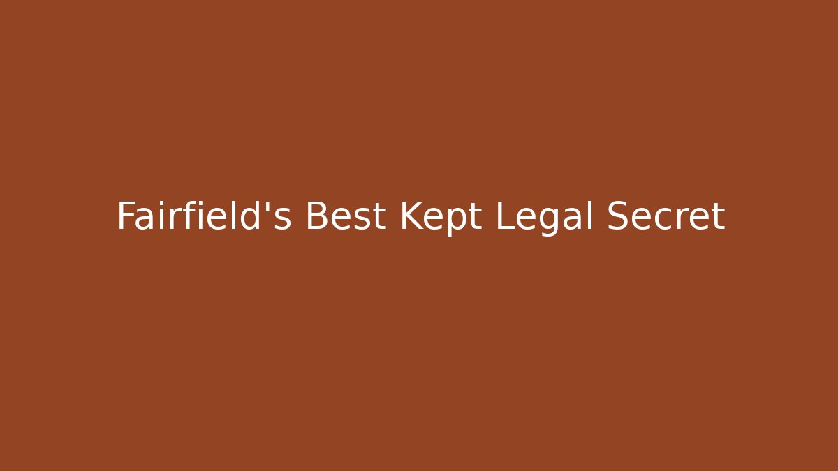 Fairfield’s Best Kept Legal Secret