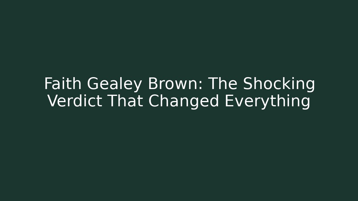 Faith Gealey Brown: The Shocking Verdict That Changed Everything