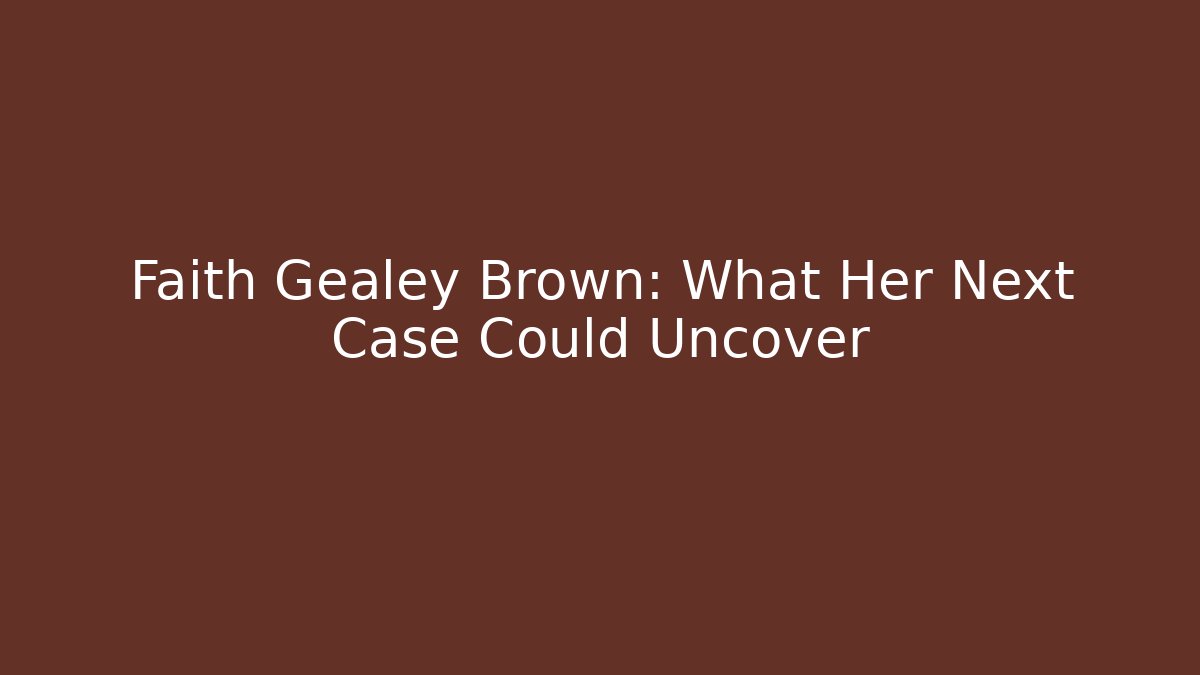 Faith Gealey Brown: What Her Next Case Could Uncover - WealthxGroup