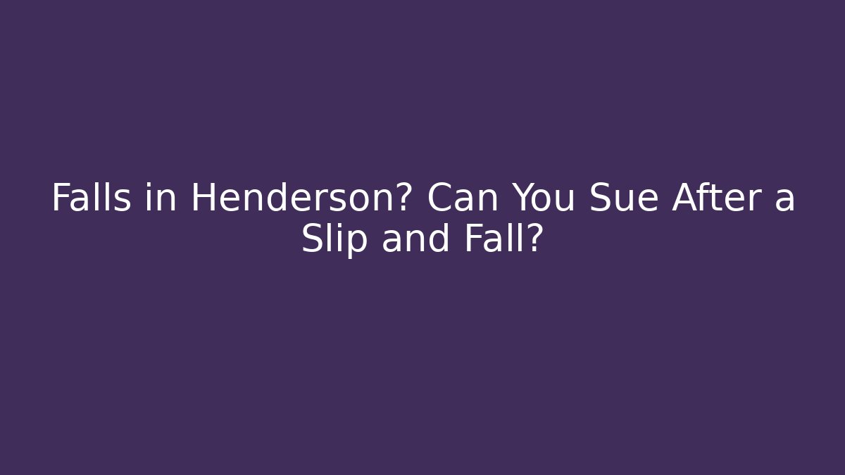 Falls in Henderson? Can You Sue After a Slip and Fall? - WealthxGroup