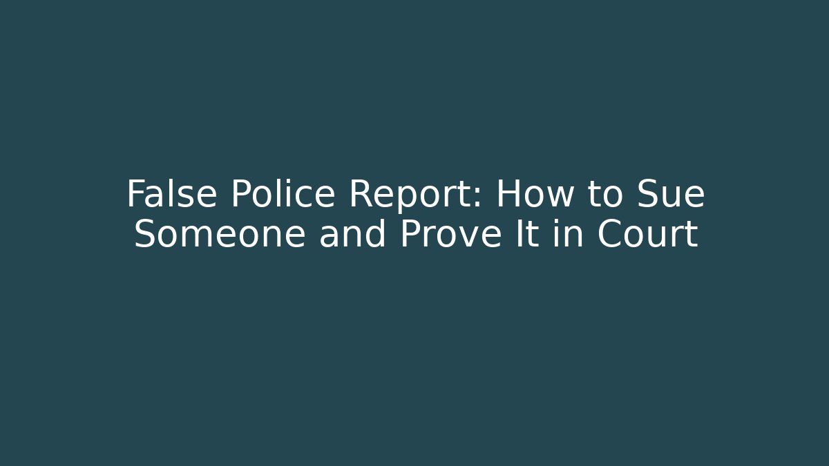 False Police Report: How to Sue Someone and Prove It in Court