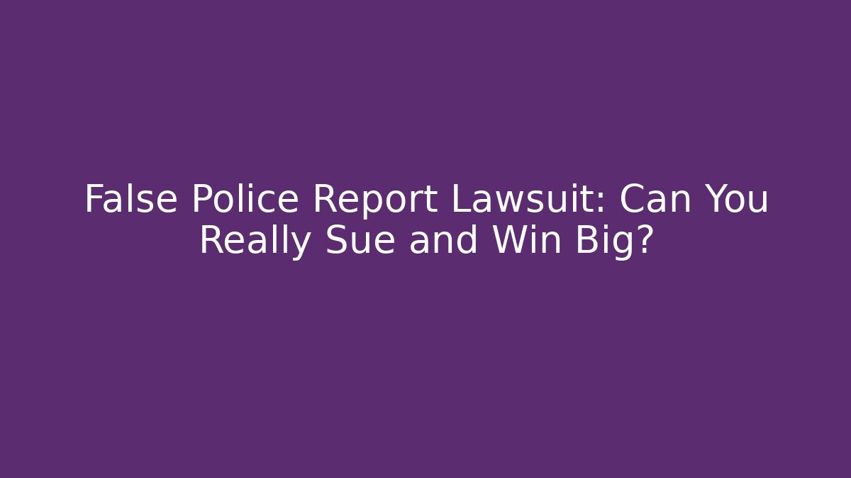 False Police Report Lawsuit: Can You Really Sue and Win Big?