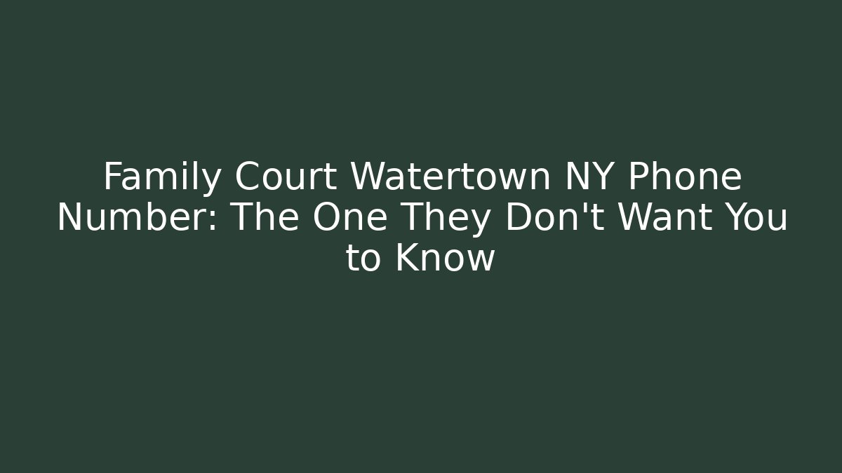 Family Court Watertown NY Phone Number: The One They Don't Want You to Know