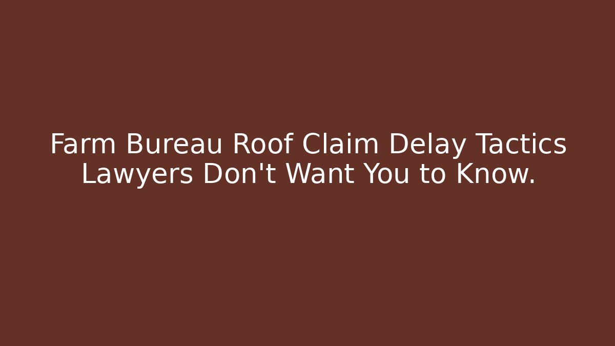 Farm Bureau Roof Claim Delay Tactics Lawyers Don’t Want You to Know.