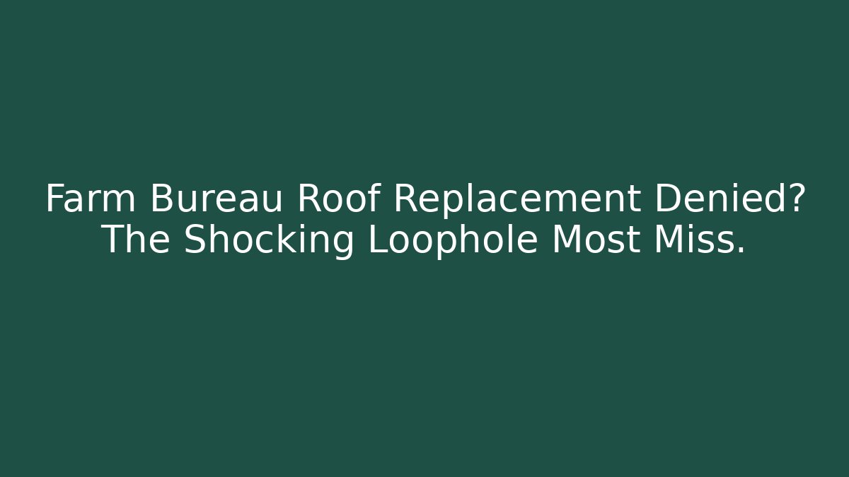 Farm Bureau Roof Replacement Denied? The Shocking Loophole Most Miss.