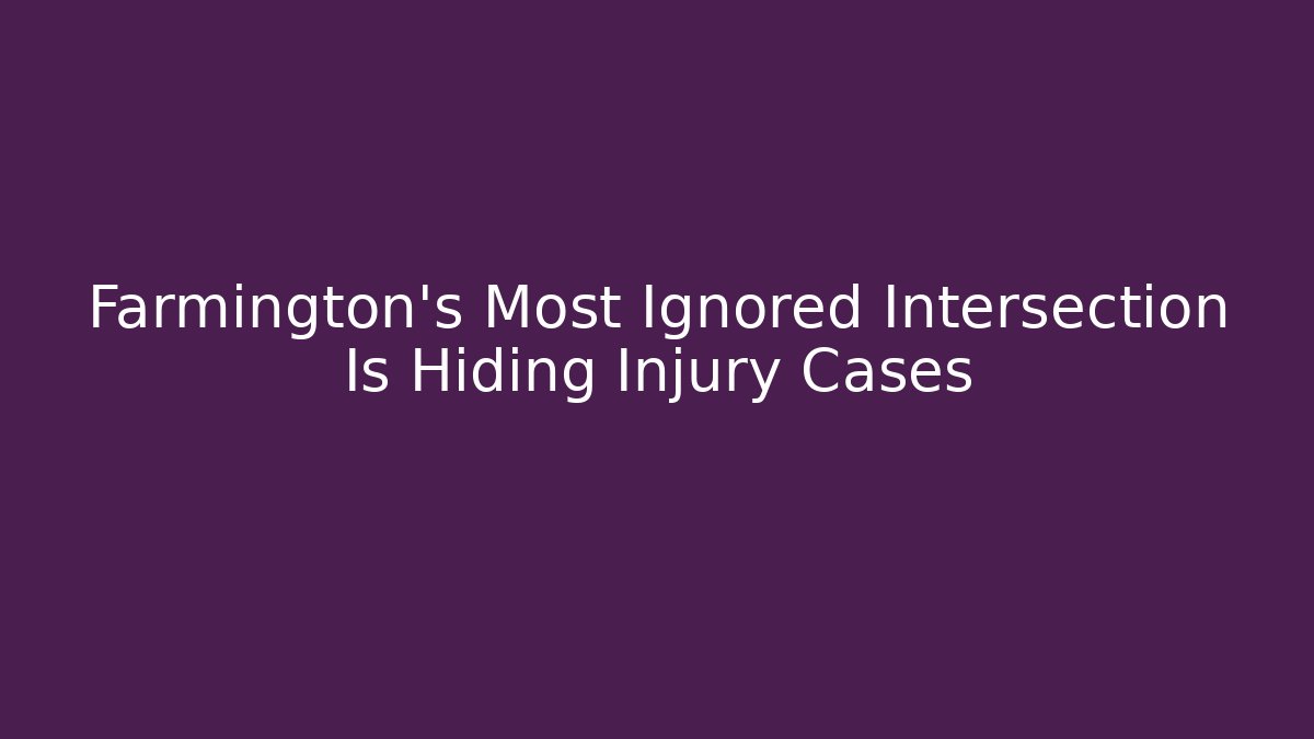 Farmington’s Most Ignored Intersection Is Hiding Injury Cases