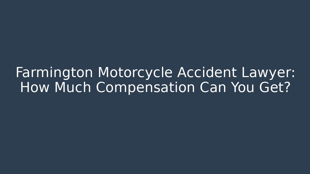 Farmington Motorcycle Accident Lawyer: How Much Compensation Can You Get?