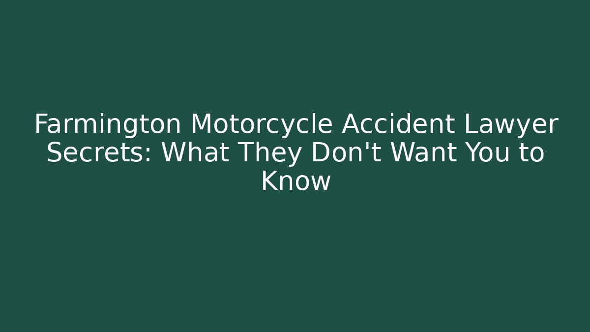 Farmington Motorcycle Accident Lawyer Secrets: What They Don’t Want You to Know