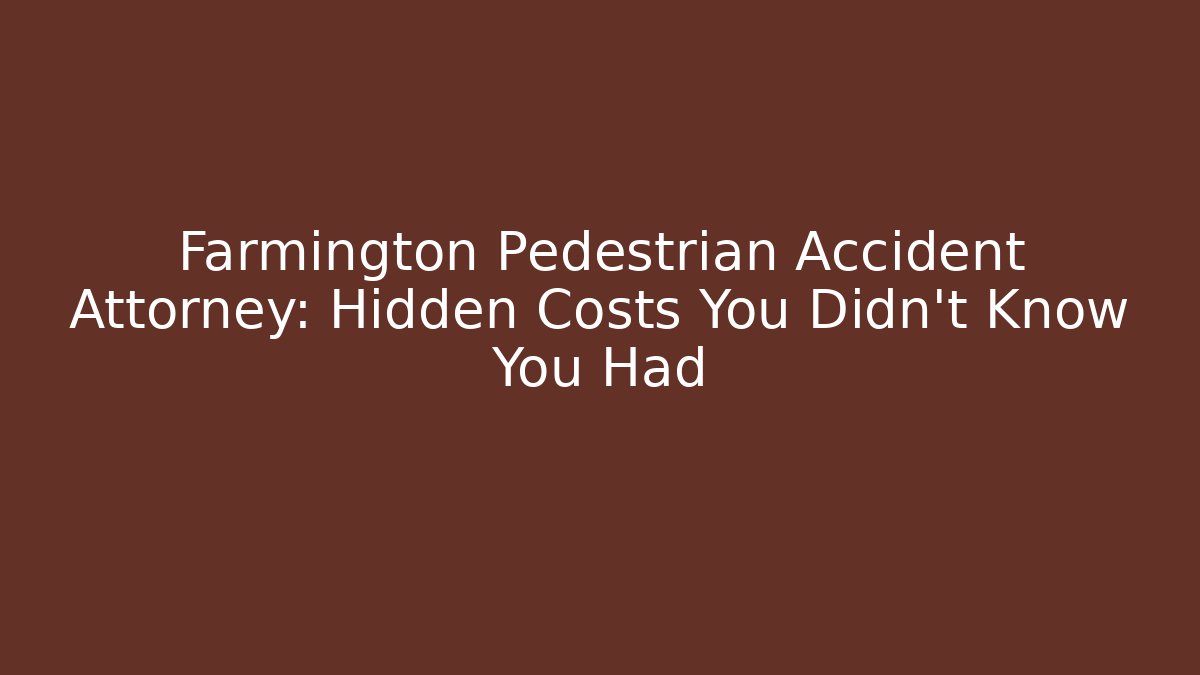 Farmington Pedestrian Accident Attorney: Hidden Costs You Didn't Know You Had