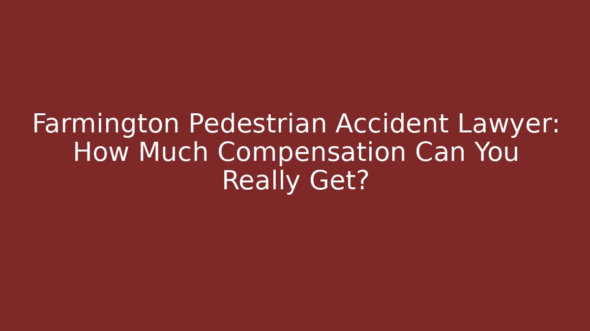 Farmington Pedestrian Accident Lawyer: How Much Compensation Can You Really Get?
