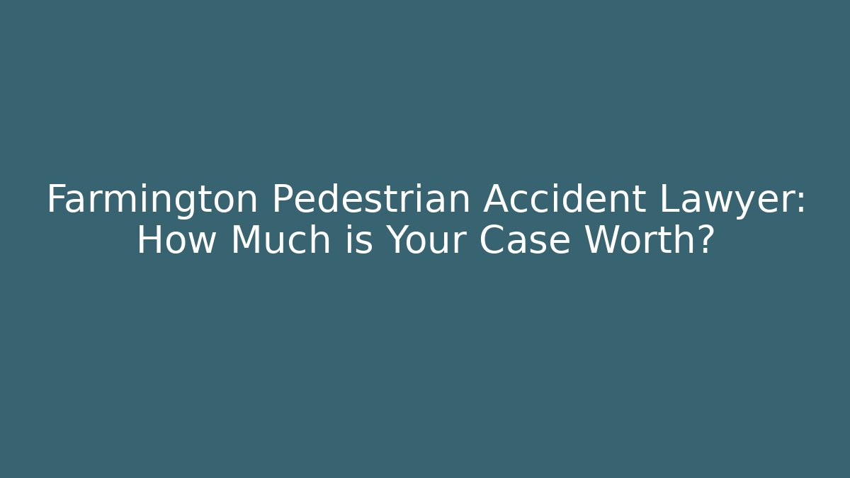 Farmington Pedestrian Accident Lawyer: How Much is Your Case Worth? - WealthxGroup