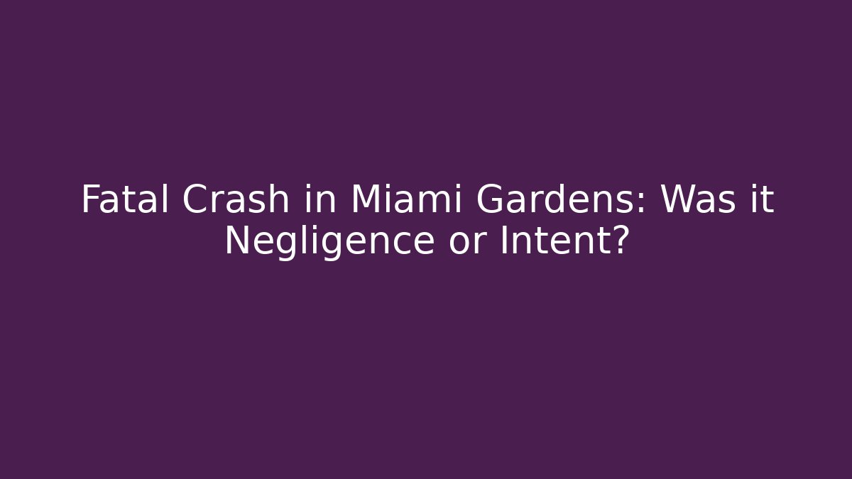 Fatal Crash in Miami Gardens: Was it Negligence or Intent?