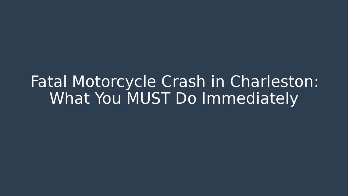 Fatal Motorcycle Crash in Charleston: What You MUST Do Immediately