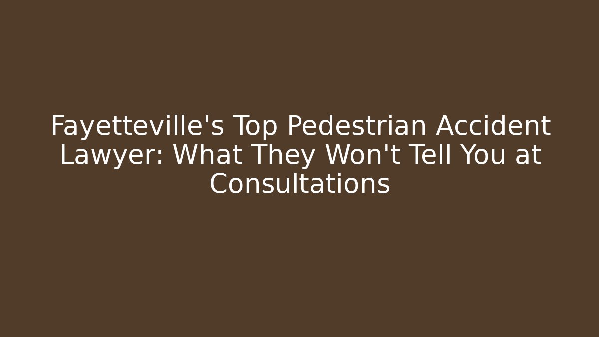 Fayetteville’s Top Pedestrian Accident Lawyer: What They Won’t Tell You at Consultations