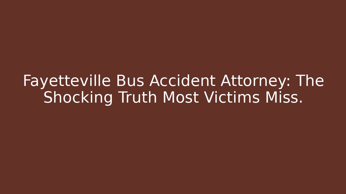 Fayetteville Bus Accident Attorney: The Shocking Truth Most Victims Miss. - WealthxGroup