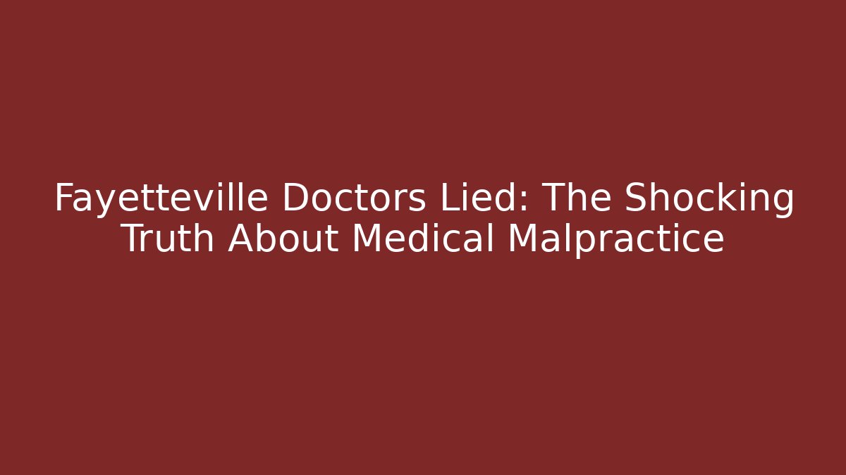 Fayetteville Doctors Lied: The Shocking Truth About Medical Malpractice - WealthxGroup