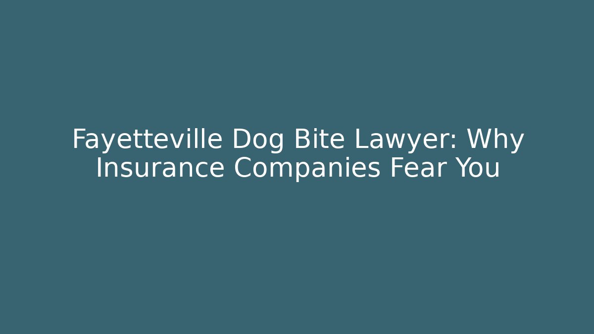 Fayetteville Dog Bite Lawyer: Why Insurance Companies Fear You