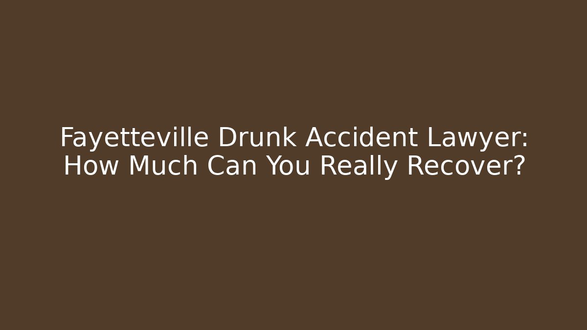 Fayetteville Drunk Accident Lawyer: How Much Can You Really Recover?