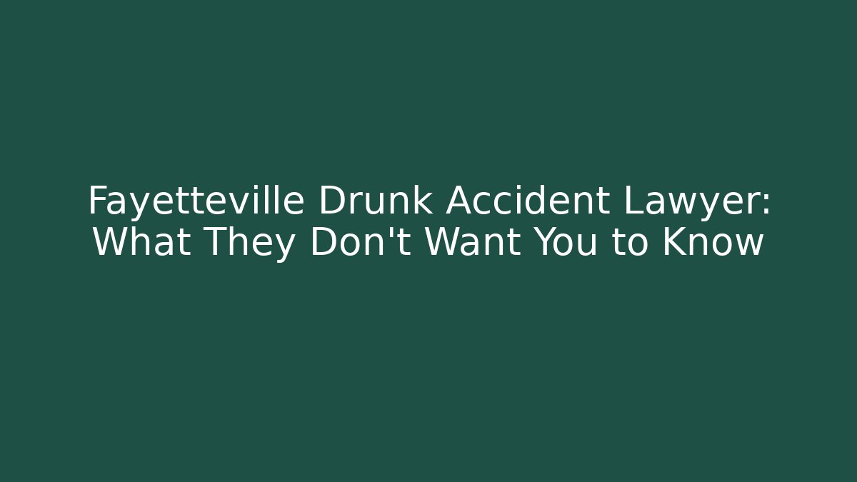 Fayetteville Drunk Accident Lawyer: What They Don’t Want You to Know