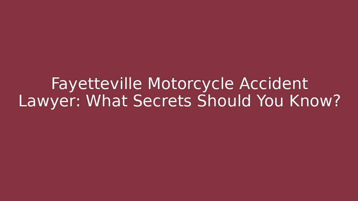 Fayetteville Motorcycle Accident Lawyer: What Secrets Should You Know?
