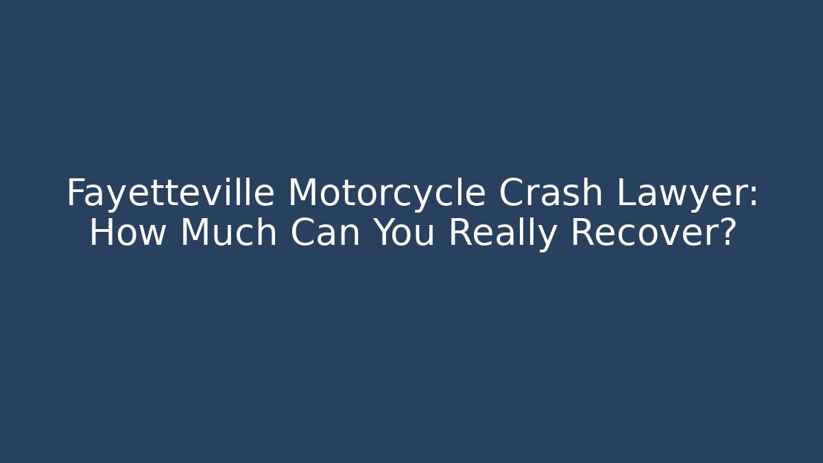 Fayetteville Motorcycle Crash Lawyer: How Much Can You Really Recover?