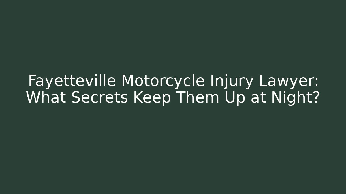 Fayetteville Motorcycle Injury Lawyer: What Secrets Keep Them Up at Night?