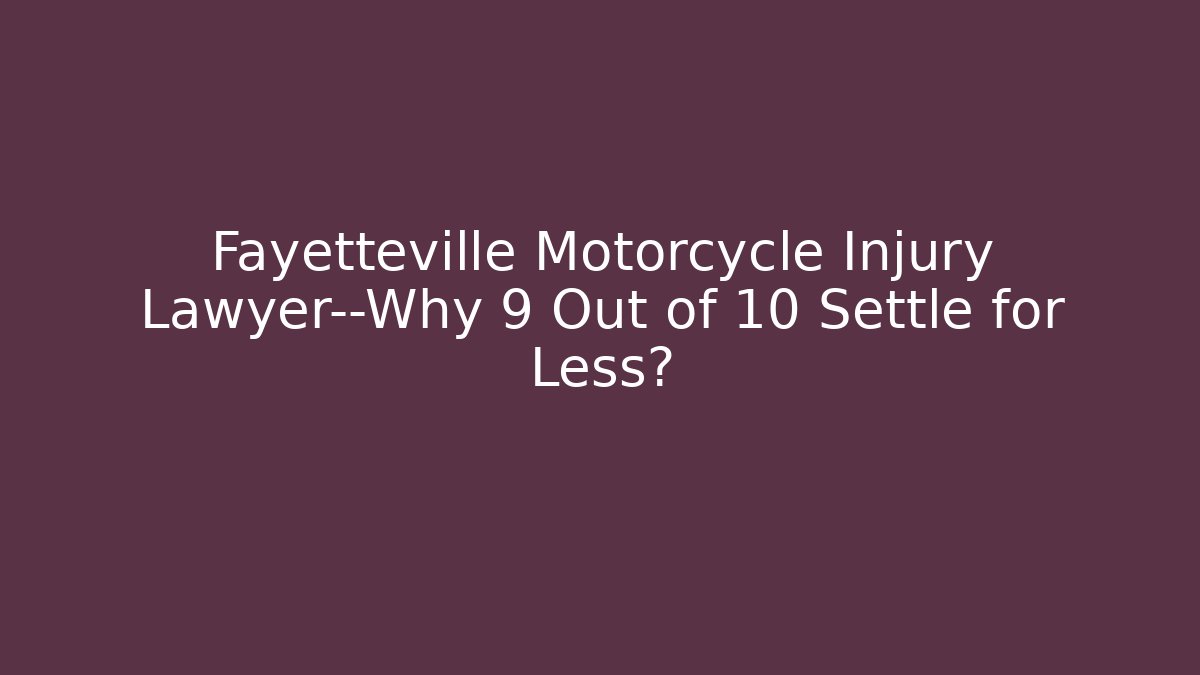 Fayetteville Motorcycle Injury Lawyer—Why 9 Out of 10 Settle for Less?