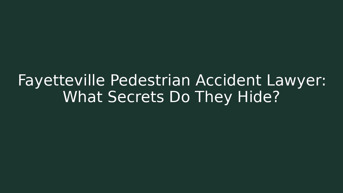 Fayetteville Pedestrian Accident Lawyer: What Secrets Do They Hide?