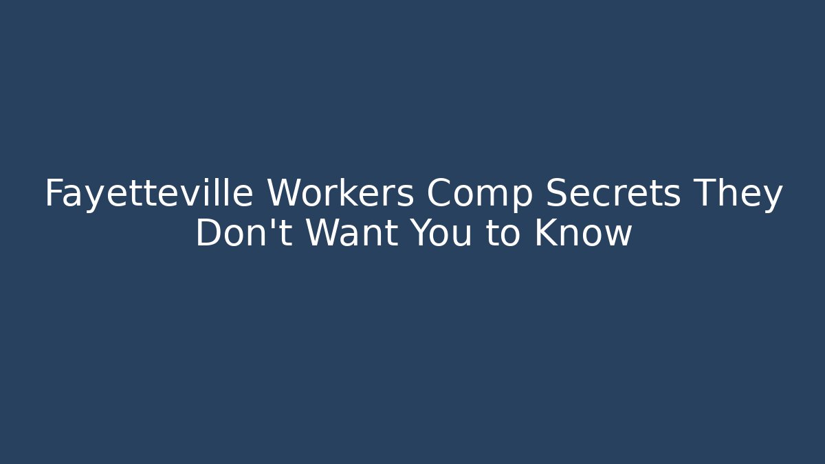 Fayetteville Workers Comp Secrets They Don't Want You to Know