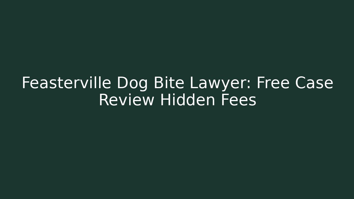 Feasterville Dog Bite Lawyer: Free Case Review Hidden Fees