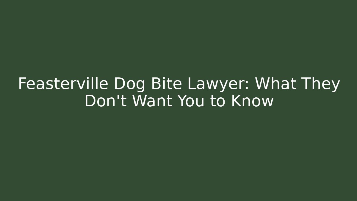 Feasterville Dog Bite Lawyer: What They Don’t Want You to Know