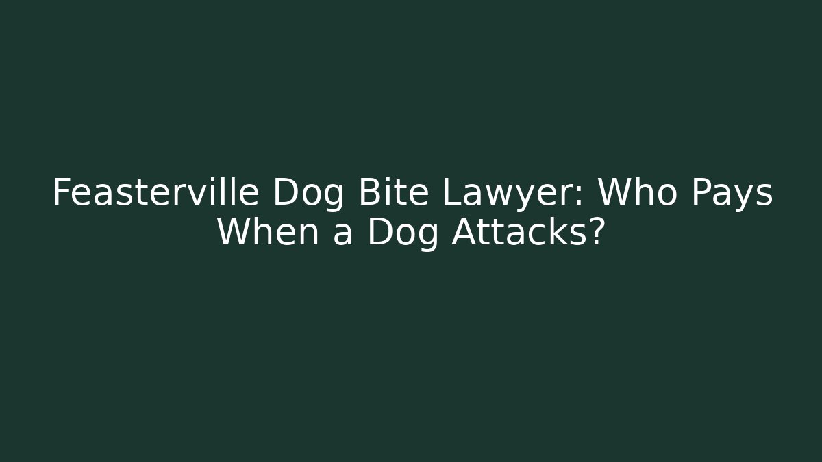 Feasterville Dog Bite Lawyer: Who Pays When a Dog Attacks?