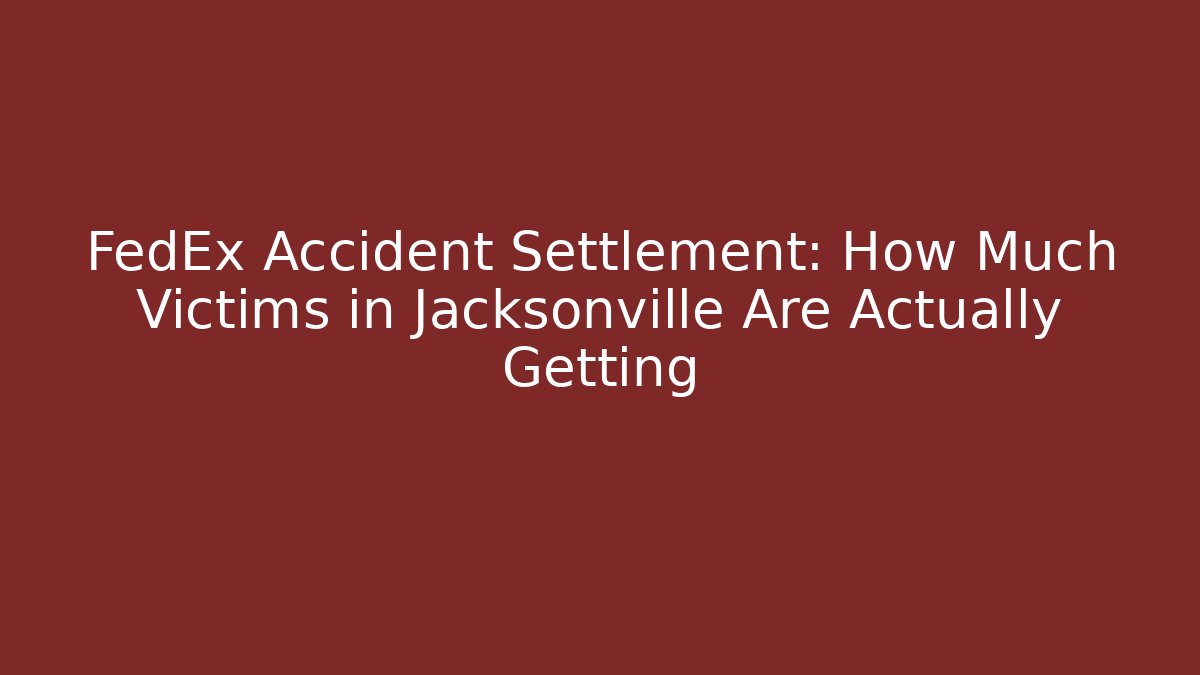 FedEx Accident Settlement: How Much Victims in Jacksonville Are Actually Getting