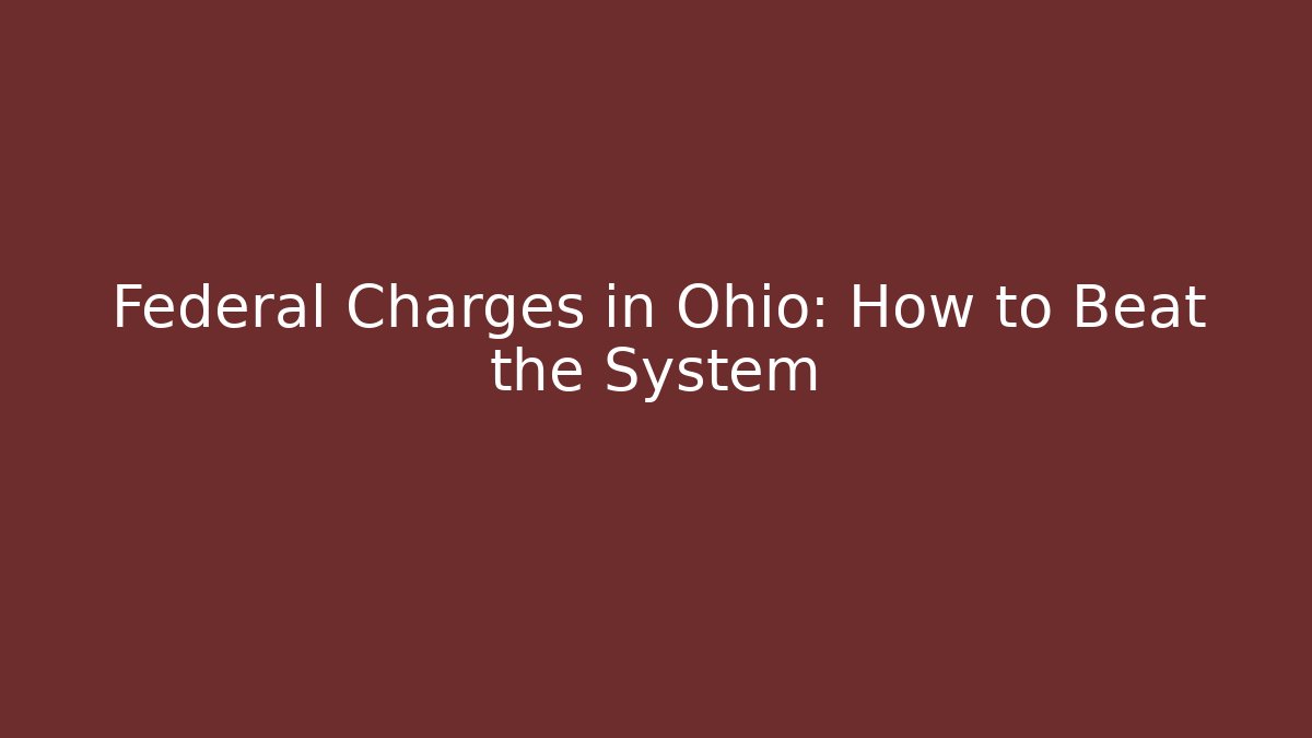 Federal Charges in Ohio: How to Beat the System