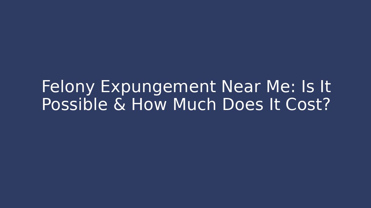 Felony Expungement Near Me: Is It Possible & How Much Does It Cost? - WealthxGroup