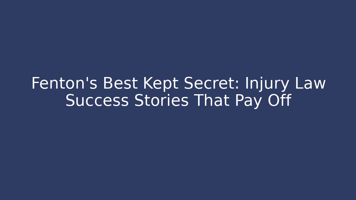 Fenton’s Best Kept Secret: Injury Law Success Stories That Pay Off