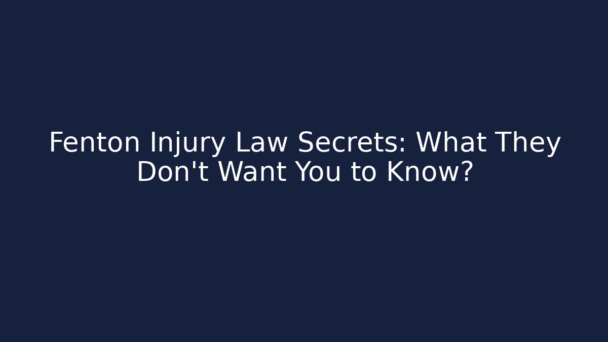 Fenton Injury Law Secrets: What They Don’t Want You to Know?