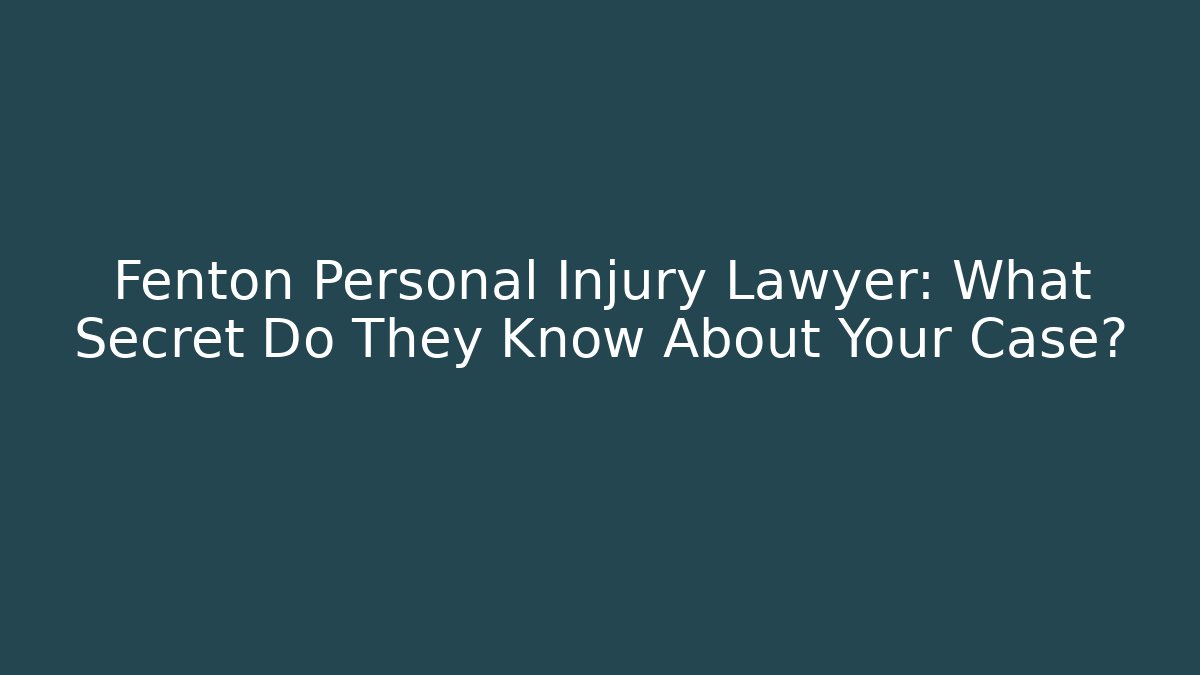 Fenton Personal Injury Lawyer: What Secret Do They Know About Your Case?