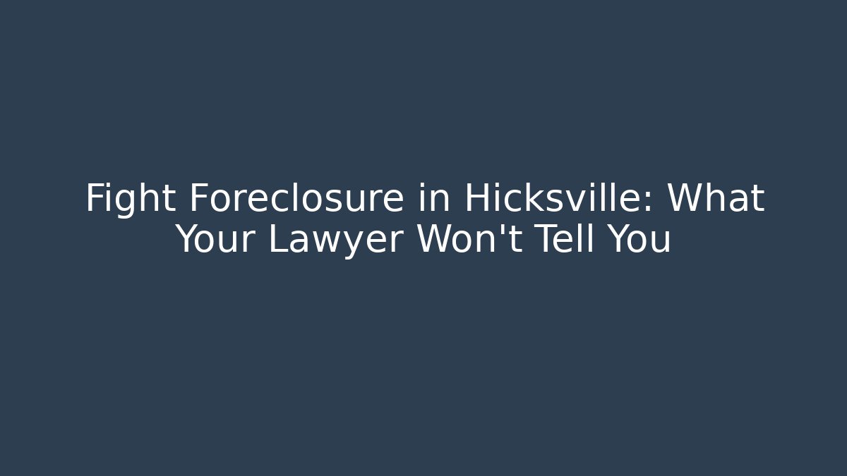 Fight Foreclosure in Hicksville: What Your Lawyer Won’t Tell You